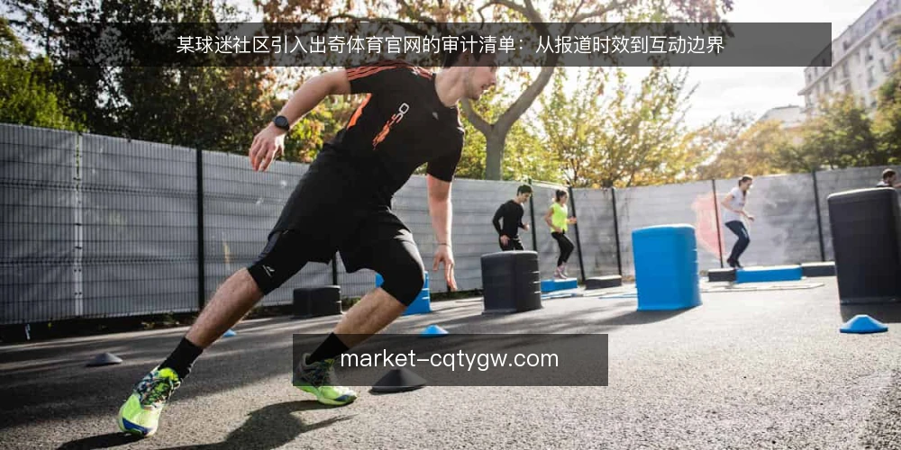 某球迷社区引入出奇体育官网的审计清单:从报道时效到互动边界 — 为什么现在要审计:社区活跃度瓶颈与信息时效缺口 配图