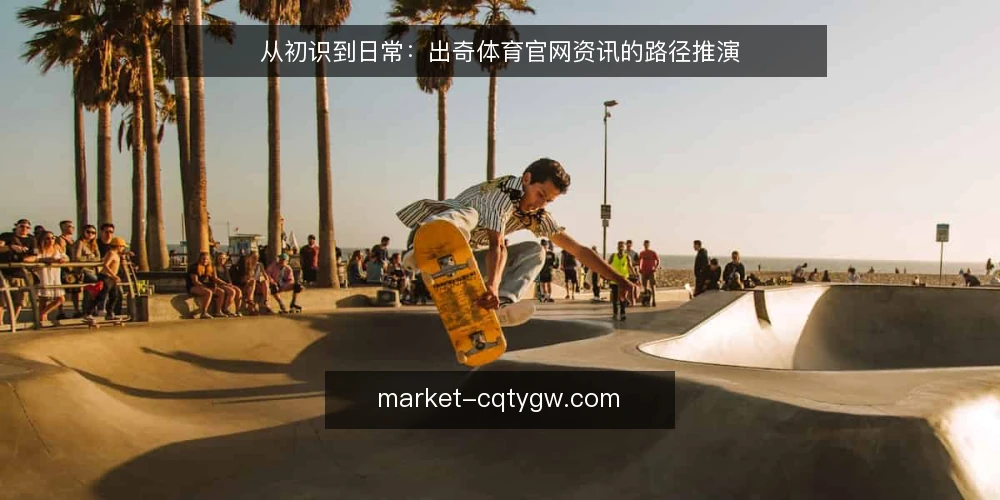 从初识到日常：出奇体育官网资讯的路径推演 — 起点：第一次打开出奇体育官网资讯 配图