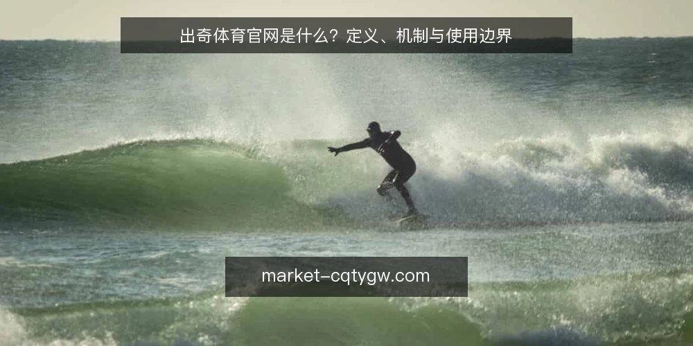 出奇体育官网是什么?定义、机制与使用边界 — 出奇体育官网的定义与定位 配图