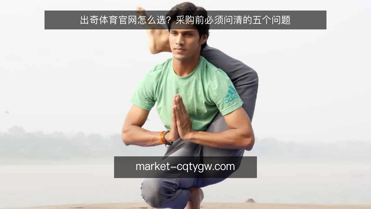 出奇体育官网怎么选？采购前必须问清的五个问题