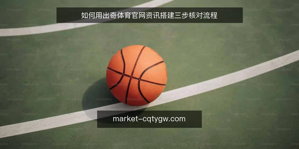 如何用出奇体育官网资讯搭建三步核对流程 — 开始前需要准备什么 配图