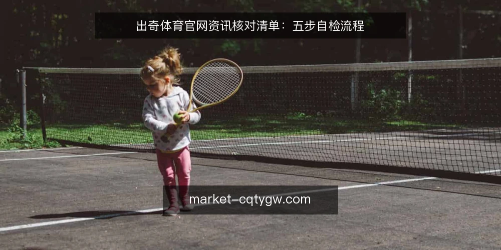 出奇体育官网资讯核对清单:五步自检流程 — 准备核对工具与核对范围 配图